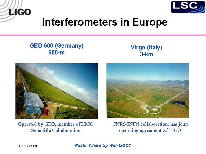 Interferometers in Europe GEO 600 (Germany) 600 -m Operated by GEO, member of LIGO