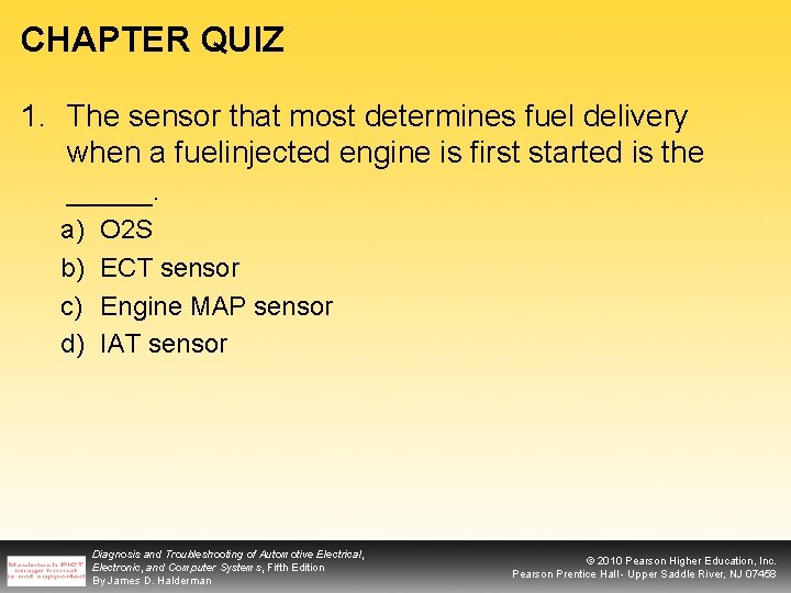 CHAPTER QUIZ 1. The sensor that most determines fuel delivery when a fuelinjected engine