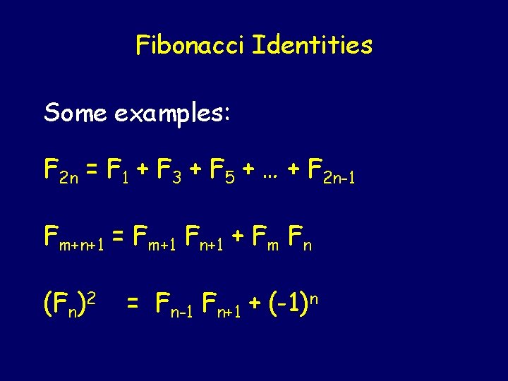 Fibonacci Identities Some examples: F 2 n = F 1 + F 3 +