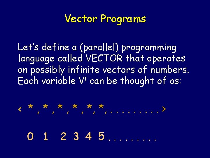 Vector Programs Let’s define a (parallel) programming language called VECTOR that operates on possibly