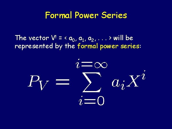 Formal Power Series The vector V! = < a 0, a 1, a 2,