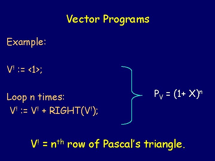 Vector Programs Example: V! : = <1>; Loop n times: V! : = V!