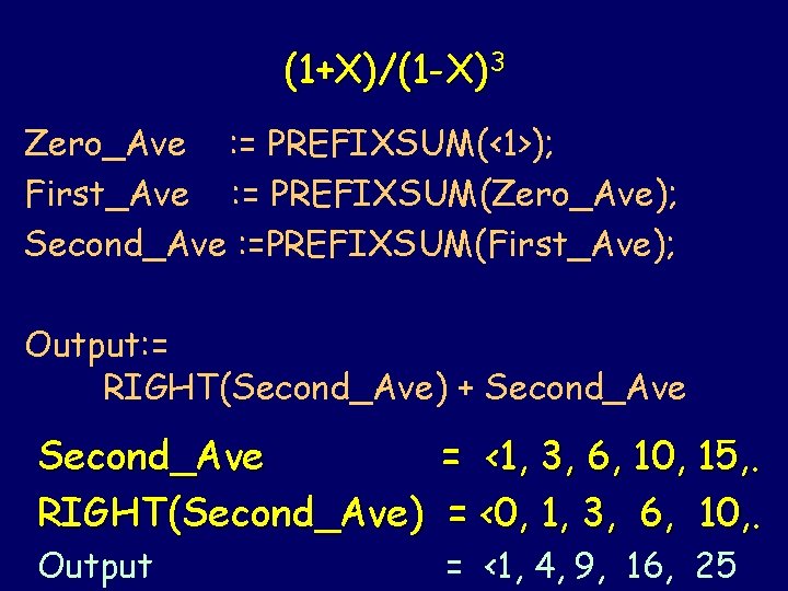 (1+X)/(1 -X)3 Zero_Ave : = PREFIXSUM(<1>); First_Ave : = PREFIXSUM(Zero_Ave); Second_Ave : =PREFIXSUM(First_Ave); Output: