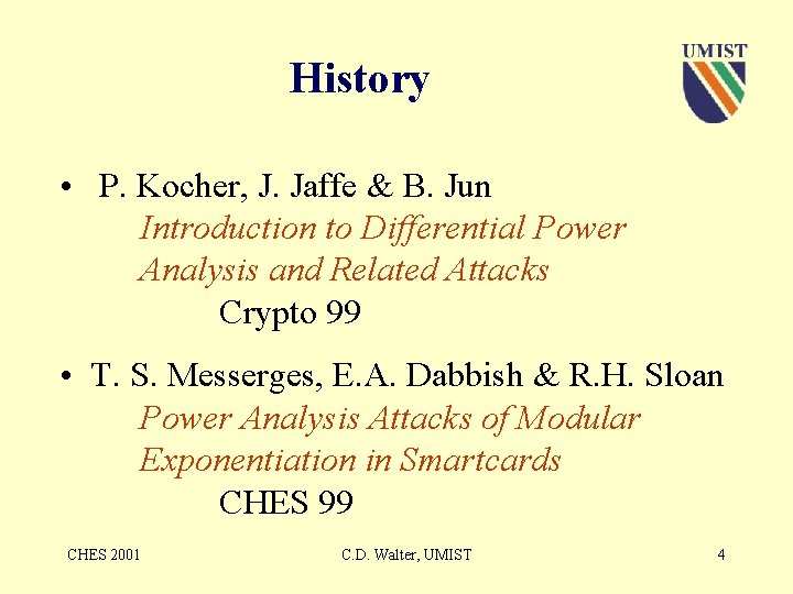 History • P. Kocher, J. Jaffe & B. Jun Introduction to Differential Power Analysis