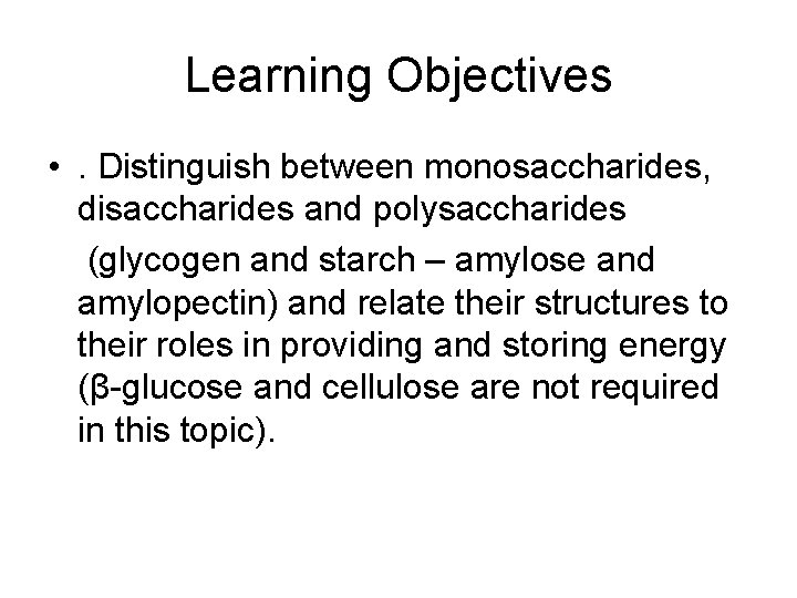 Learning Objectives • . Distinguish between monosaccharides, disaccharides and polysaccharides (glycogen and starch –