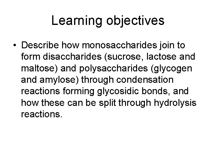 Learning objectives • Describe how monosaccharides join to form disaccharides (sucrose, lactose and maltose)