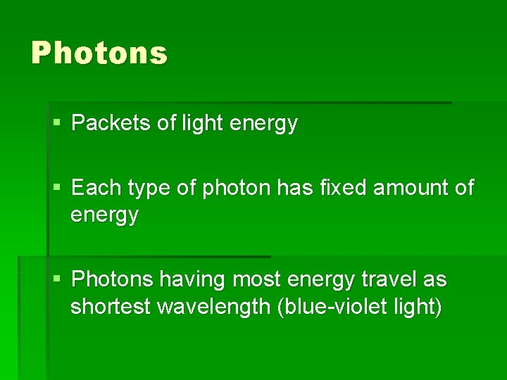 Photons § Packets of light energy § Each type of photon has fixed amount