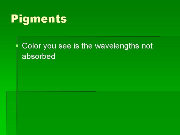 Pigments § Color you see is the wavelengths not absorbed 