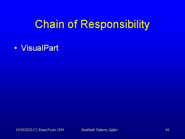 Chain of Responsibility • Visual. Part 10/30/2020 (C) Brian Foote 1999 Smalltalk Patterns Safari