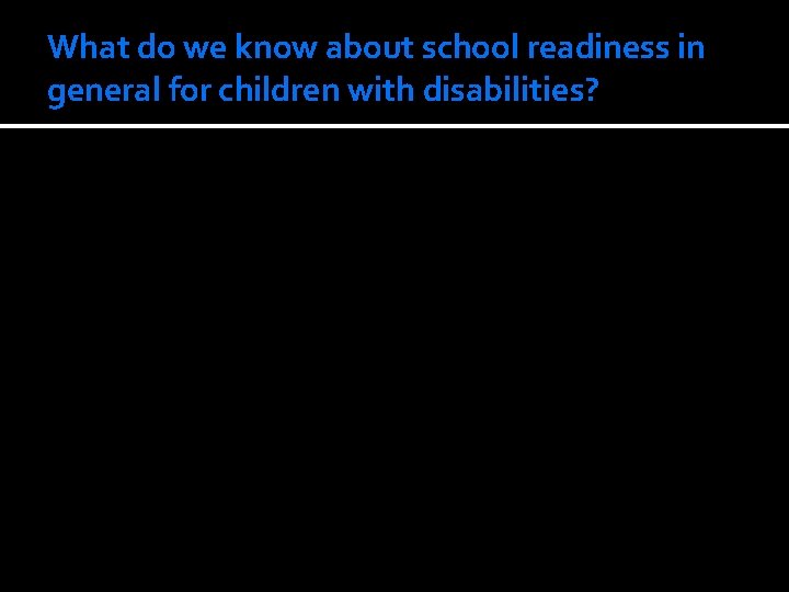 What do we know about school readiness in general for children with disabilities? View