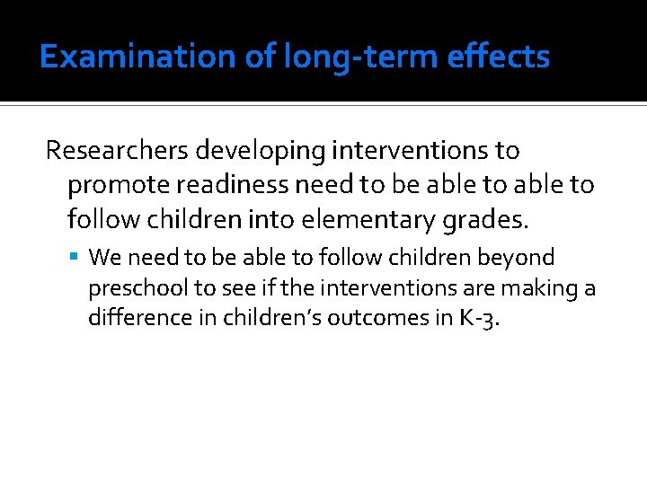 Examination of long-term effects Researchers developing interventions to promote readiness need to be able