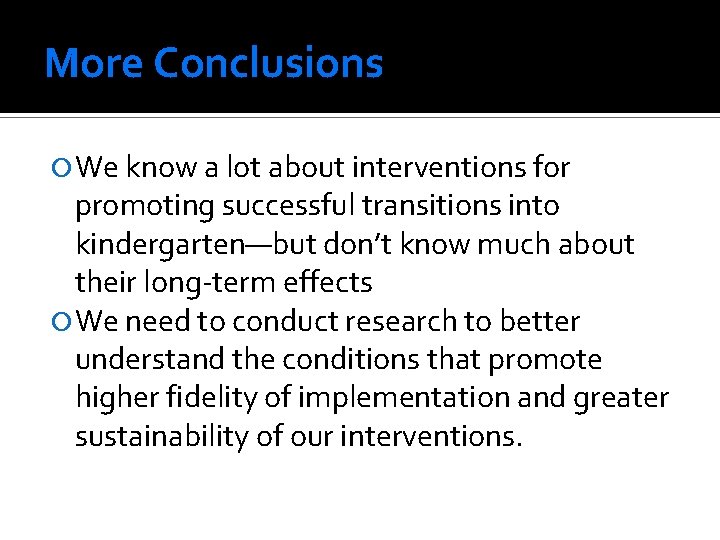 More Conclusions We know a lot about interventions for promoting successful transitions into kindergarten—but