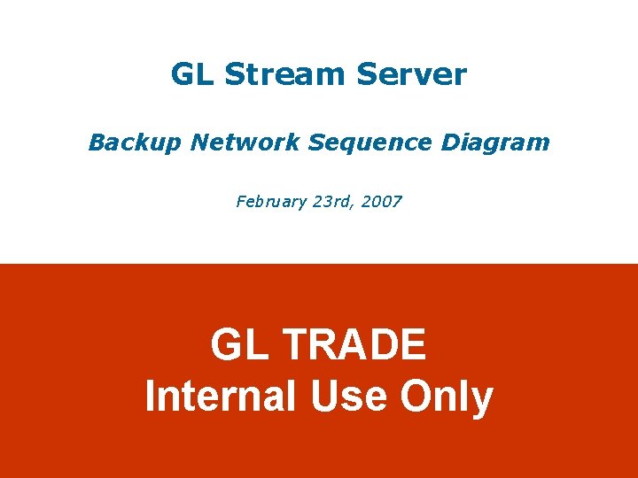 GL Stream Server Backup Network Sequence Diagram February 23 rd, 2007 GL TRADE Internal