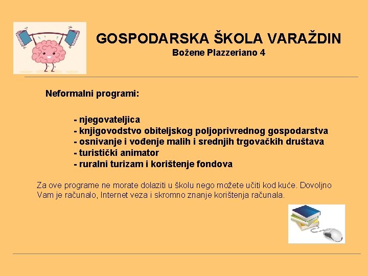 GOSPODARSKA ŠKOLA VARAŽDIN Božene Plazzeriano 4 Neformalni programi: - njegovateljica - knjigovodstvo obiteljskog poljoprivrednog