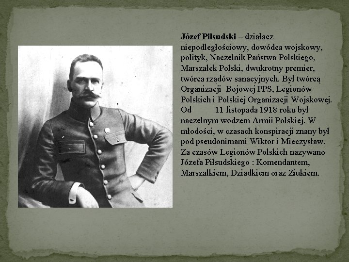 Józef Piłsudski – działacz niepodległościowy, dowódca wojskowy, polityk, Naczelnik Państwa Polskiego, Marszałek Polski, dwukrotny
