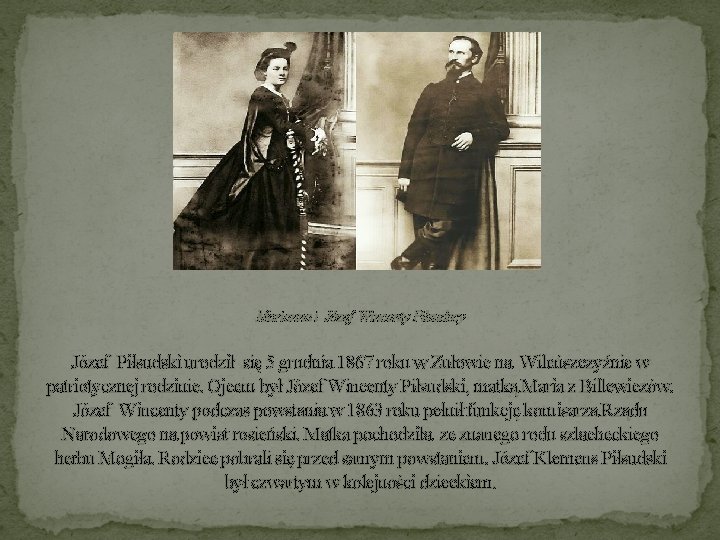 Marianna i Józef Wincenty Piłsudscy Józef Piłsudski urodził się 5 grudnia 1867 roku w