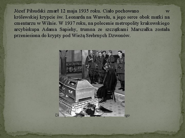 Józef Piłsudski zmarł 12 maja 1935 roku. Ciało pochowano w królewskiej krypcie św. Leonarda