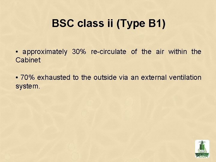 BSC class ii (Type B 1) • approximately 30% re-circulate of the air within