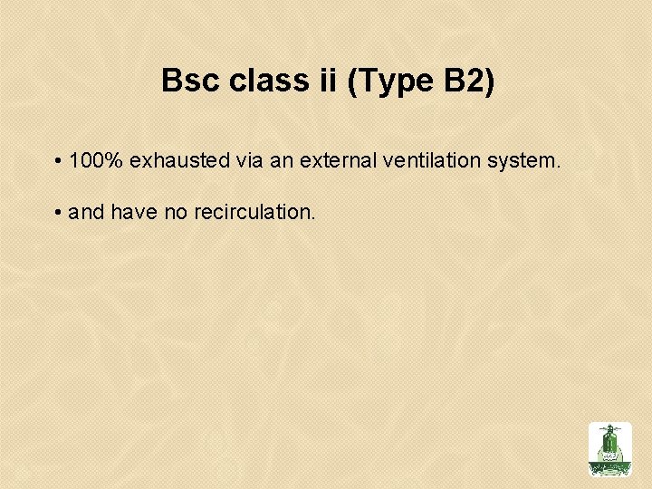 Bsc class ii (Type B 2) • 100% exhausted via an external ventilation system.