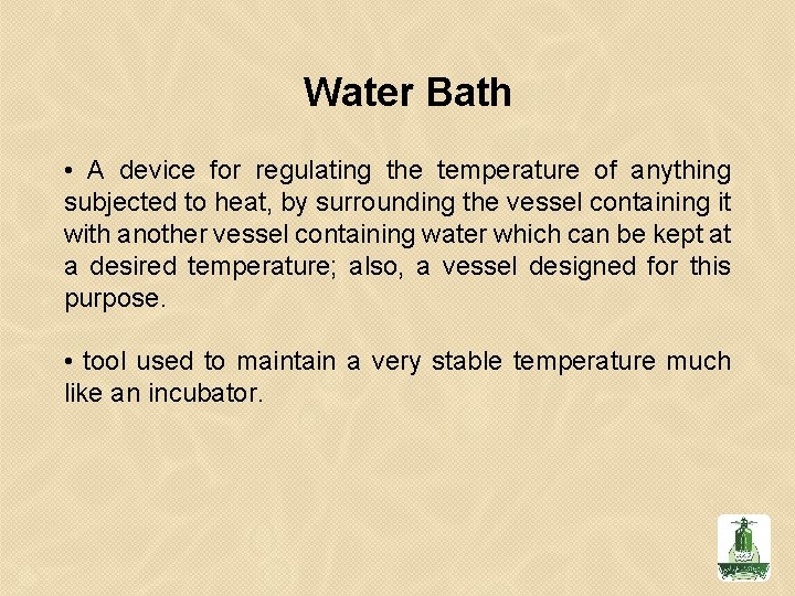 Water Bath • A device for regulating the temperature of anything subjected to heat,