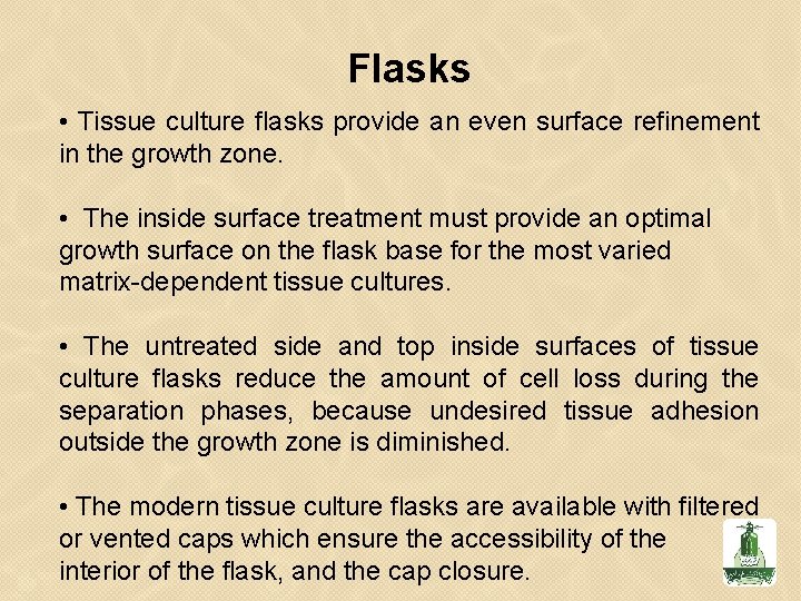 Flasks • Tissue culture flasks provide an even surface refinement in the growth zone.