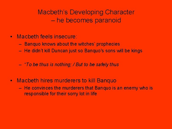 Macbeth’s Developing Character – he becomes paranoid • Macbeth feels insecure: – Banquo knows