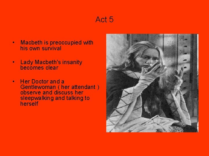 Act 5 • Macbeth is preoccupied with his own survival • Lady Macbeth's insanity