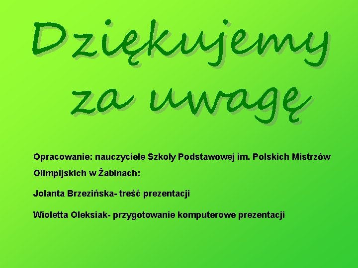 Dziękujemy za uwagę Opracowanie: nauczyciele Szkoły Podstawowej im. Polskich Mistrzów Olimpijskich w Żabinach: Jolanta