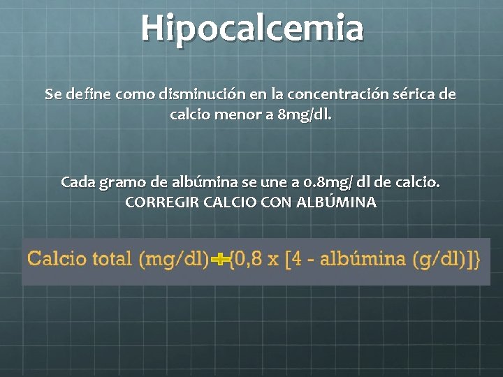 Hipocalcemia Se define como disminución en la concentración sérica de calcio menor a 8