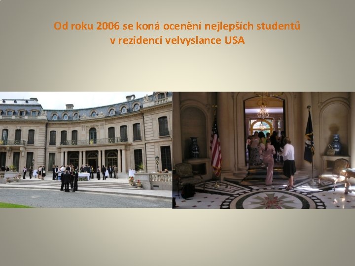 Od roku 2006 se koná ocenění nejlepších studentů v rezidenci velvyslance USA 