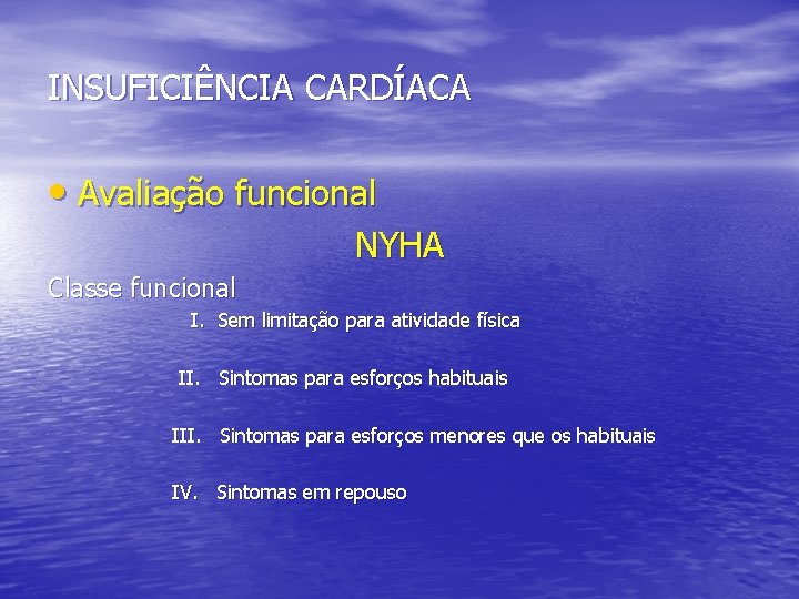 INSUFICIÊNCIA CARDÍACA • Avaliação funcional NYHA Classe funcional I. Sem limitação para atividade física