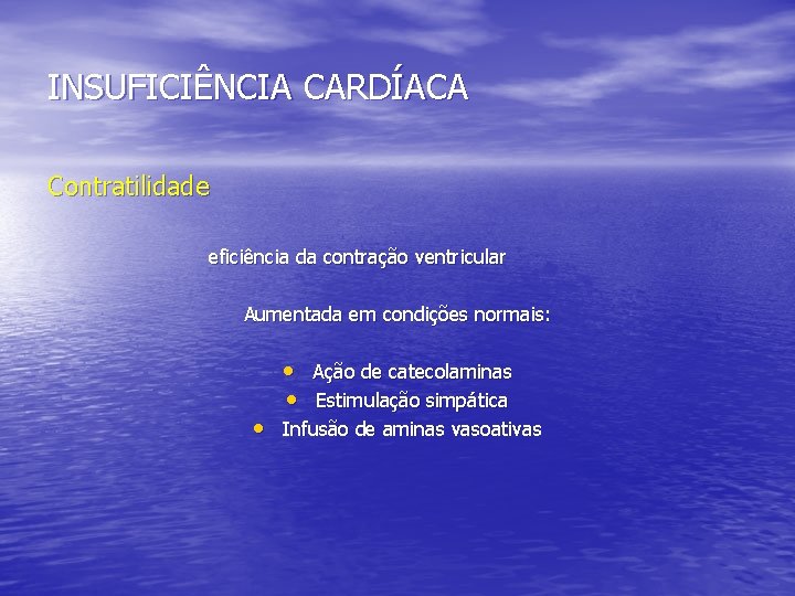 INSUFICIÊNCIA CARDÍACA Contratilidade eficiência da contração ventricular Aumentada em condições normais: • Ação de