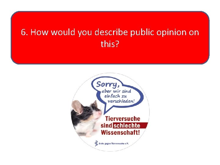 6. How would you describe public opinion on this? 