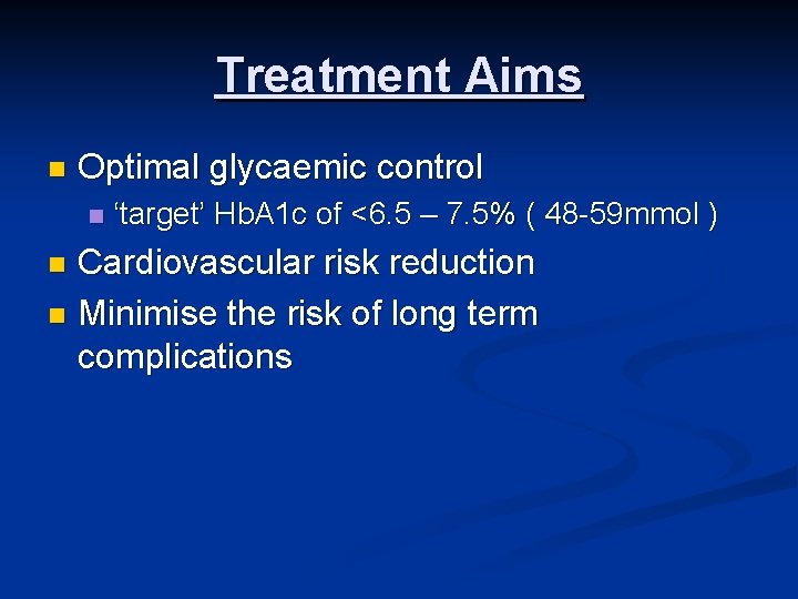 Treatment Aims n Optimal glycaemic control n ‘target’ Hb. A 1 c of <6.
