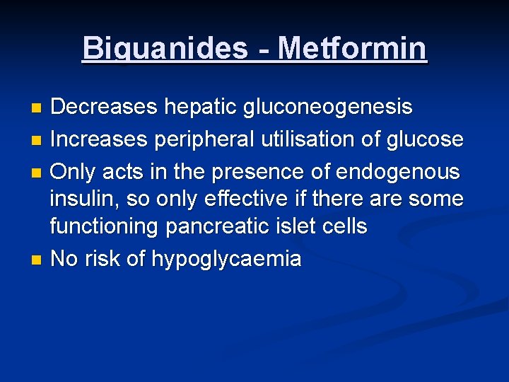 Biguanides - Metformin Decreases hepatic gluconeogenesis n Increases peripheral utilisation of glucose n Only