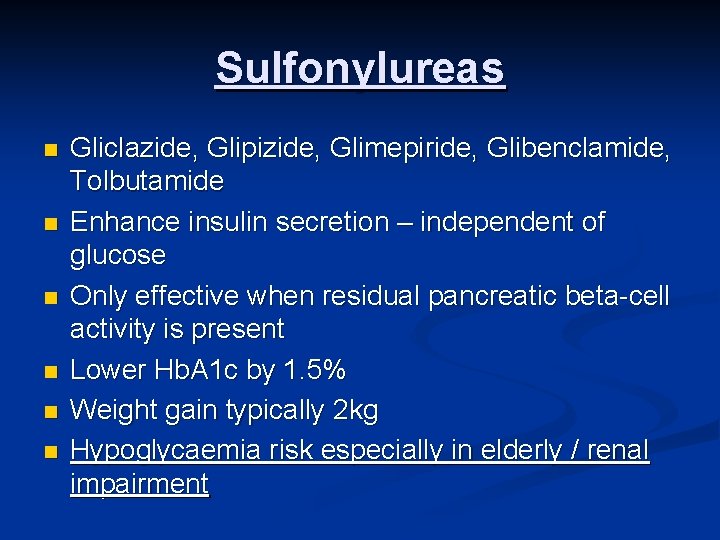 Sulfonylureas n n n Gliclazide, Glipizide, Glimepiride, Glibenclamide, Tolbutamide Enhance insulin secretion – independent
