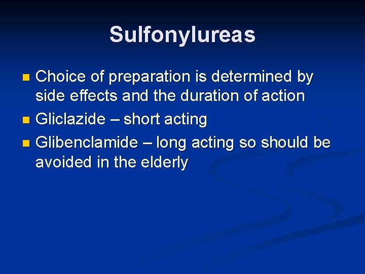 Sulfonylureas Choice of preparation is determined by side effects and the duration of action