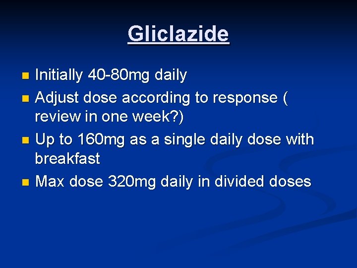 Gliclazide Initially 40 -80 mg daily n Adjust dose according to response ( review