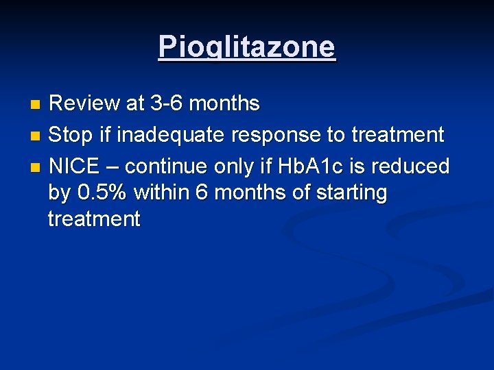 Pioglitazone Review at 3 -6 months n Stop if inadequate response to treatment n