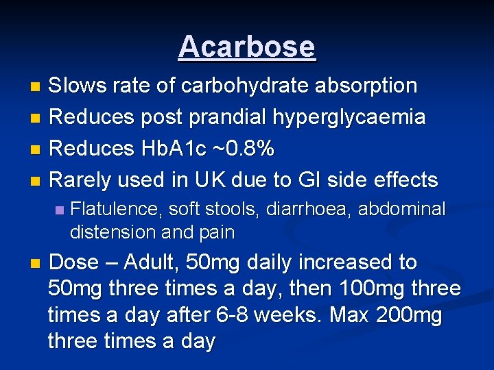 Acarbose Slows rate of carbohydrate absorption n Reduces post prandial hyperglycaemia n Reduces Hb.