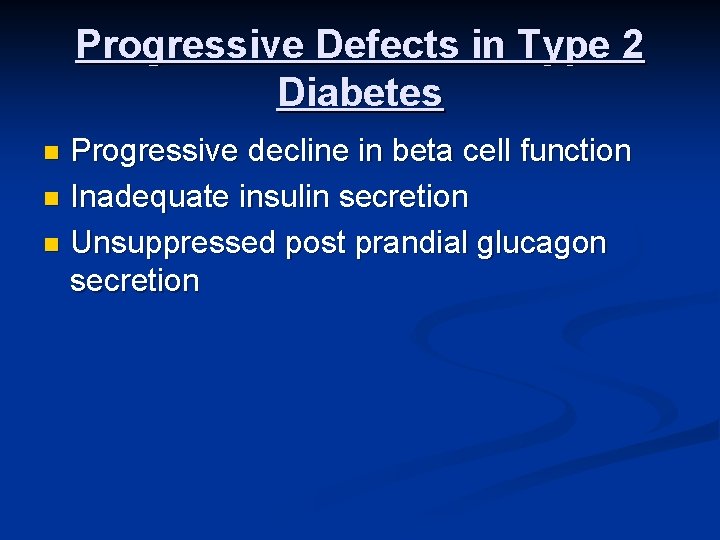 Progressive Defects in Type 2 Diabetes Progressive decline in beta cell function n Inadequate