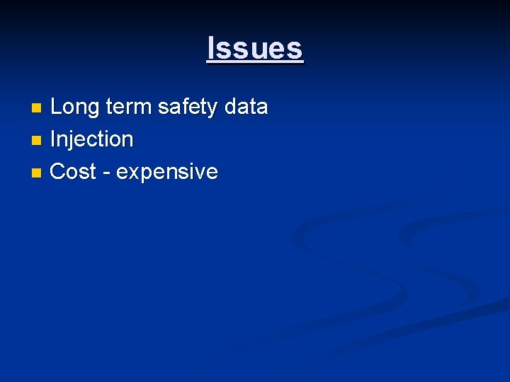 Issues Long term safety data n Injection n Cost - expensive n 
