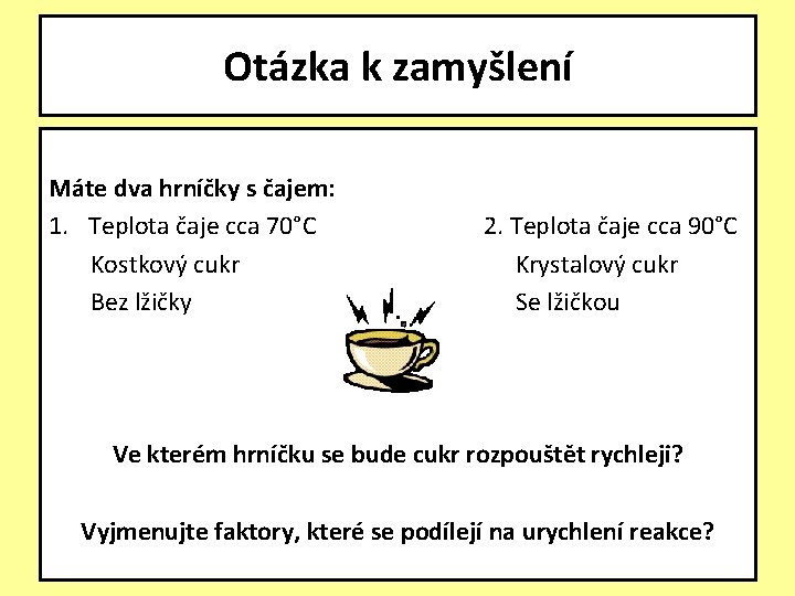 Otázka k zamyšlení Máte dva hrníčky s čajem: 1. Teplota čaje cca 70°C Kostkový