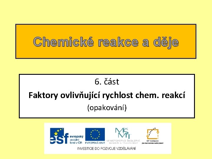 Chemické reakce a děje 6. část Faktory ovlivňující rychlost chem. reakcí (opakování) 