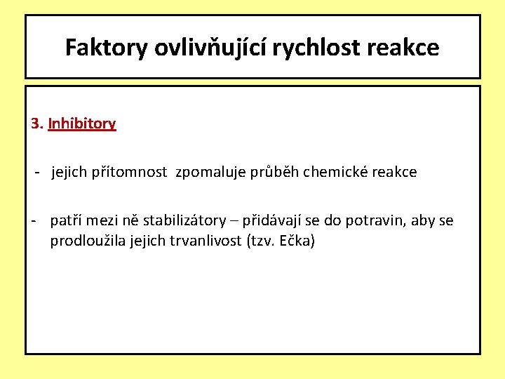 Faktory ovlivňující rychlost reakce 3. Inhibitory - jejich přítomnost zpomaluje průběh chemické reakce -