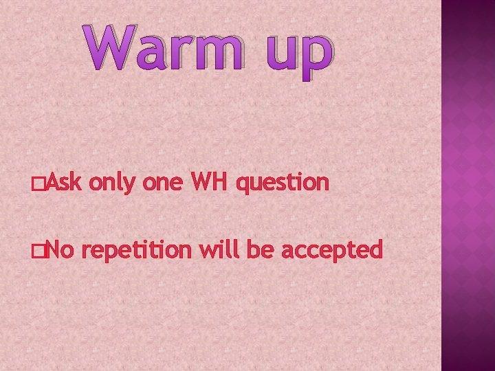 Warm up �Ask �No only one WH question repetition will be accepted 