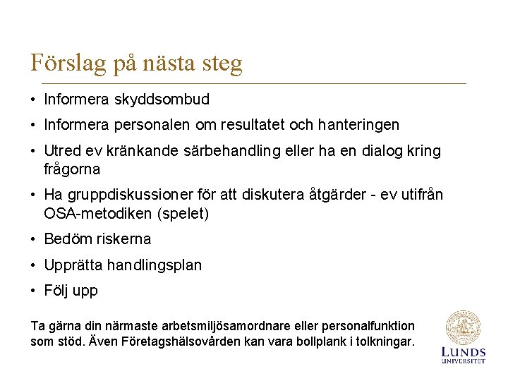 Förslag på nästa steg • Informera skyddsombud • Informera personalen om resultatet och hanteringen