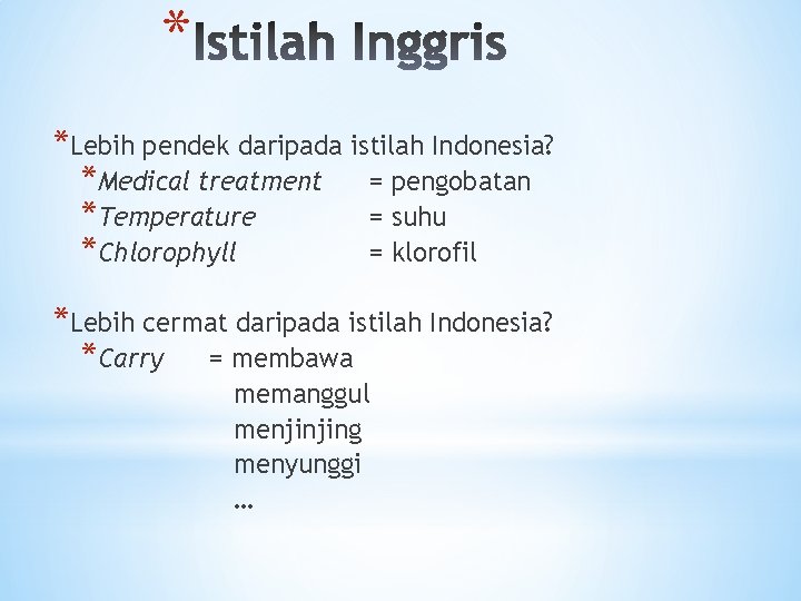* *Lebih pendek daripada istilah Indonesia? *Medical treatment = pengobatan *Temperature = suhu *Chlorophyll