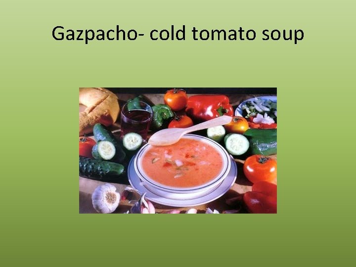 Gazpacho- cold tomato soup 