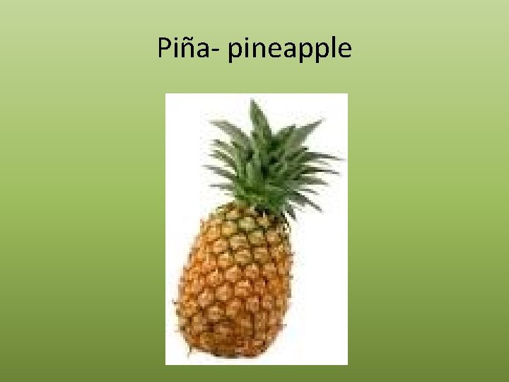 Piña- pineapple 